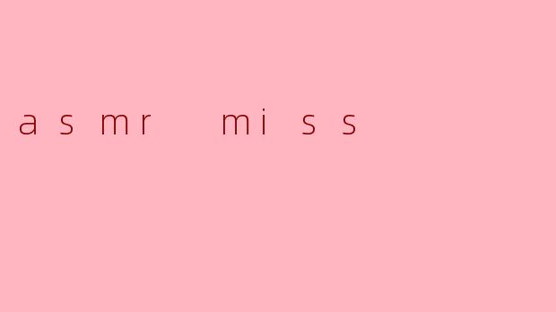 asmr miss